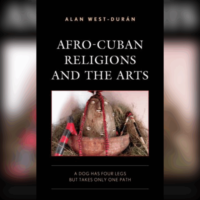Afro-Cuban Religions and the Arts: A Dog Has Four Legs but Takes Only One Path book cover